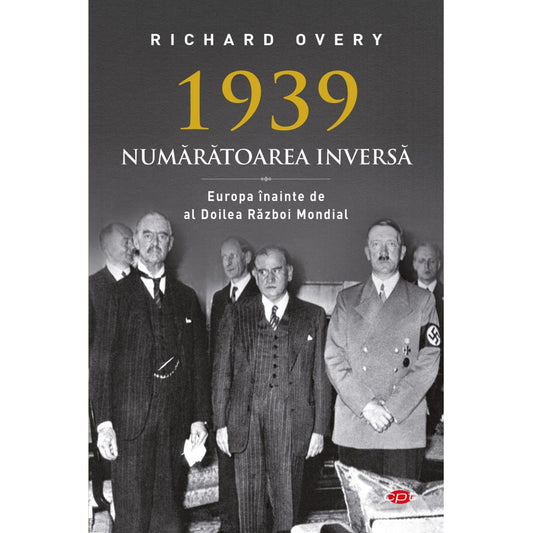 1939 - Numaratoarea Inversa. Europa Inainte De Al Doilea Razboi Mondial. Richard Overy. Carte Pentru Toti. Vol. 65