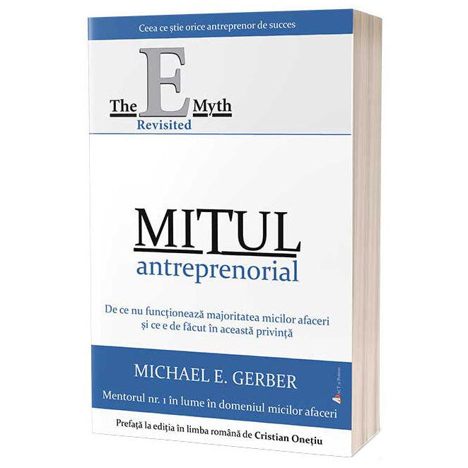 Mitul antreprenorial. De ce nu functioneaza majoritatea micilor afaceri si ce e de facut in aceasta privinta, Michael E. Gerber