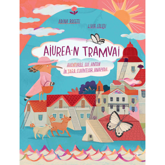 Aiurea-n tramvai. Aventurile lui Anton in tara cuvintelor anapoda - Adina Rosetti, Livia Coloji (editie cu autograf)