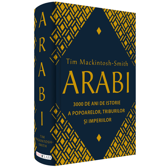 Arabi - 3 000 de ani de istorie a popoarelor, triburilor si imperiilor, Tim Mackintosh-Smith