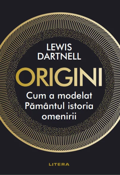 Origini. Cum a modelat Pamantul istoria omenirii, Lewis Dartnell