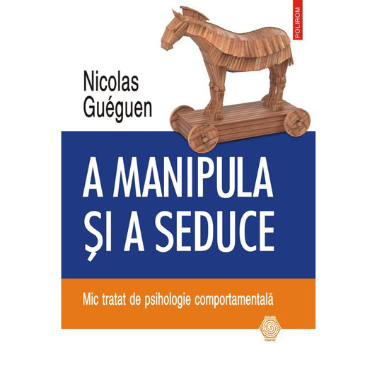 A manipula și a seduce. Mic tratat de psihologie comportamentală