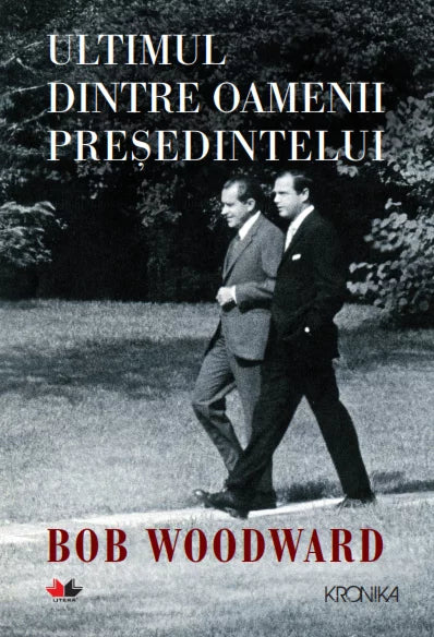 ULTIMUL DINTRE OAMENII PRESEDINTELUI. Bob Woodward