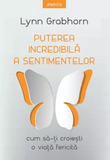 PUTEREA INCREDIBILA A SENTIMENTELOR. Lynn Grabhorn