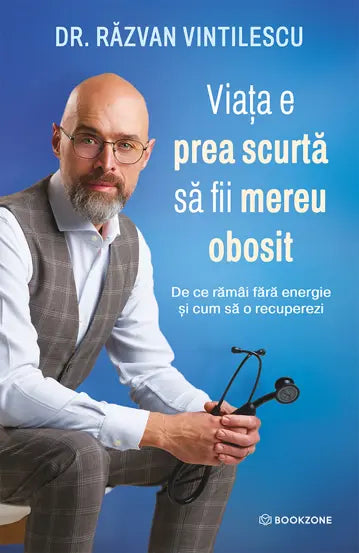 Viata e prea scurta sa fii mereu obosit - Dr. Răzvan Vintilescu