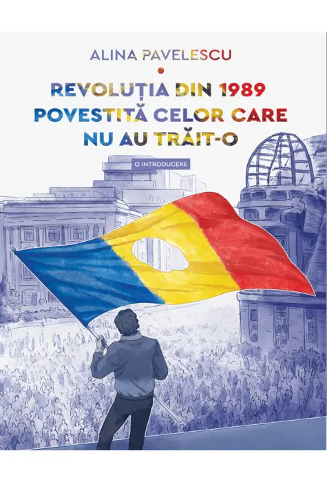 REVOLUTIA DIN 1989 POVESTITA CELOR CARE NU AU TRAIT-O (Alina Pavelescu)