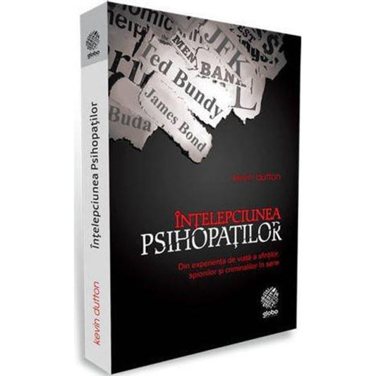 Intelepciunea psihopatilor. Din experienta de viata a sfintilor, spionilor si criminalilor in serie, Kevin Dutton