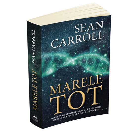 Marele Tot:De la originea universului si a Vietii pana la sensul Existentei, Sean Carroll