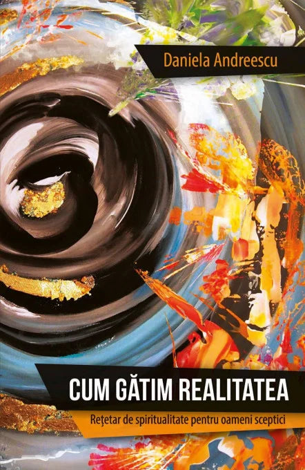 Cum gătim realitatea - Rețetar de spiritualitate pentru oameni sceptici