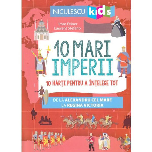 10 mari imperii. 10 hărți pentru a înțelege tot de la Alexandru cel Mare la Regina Victoria