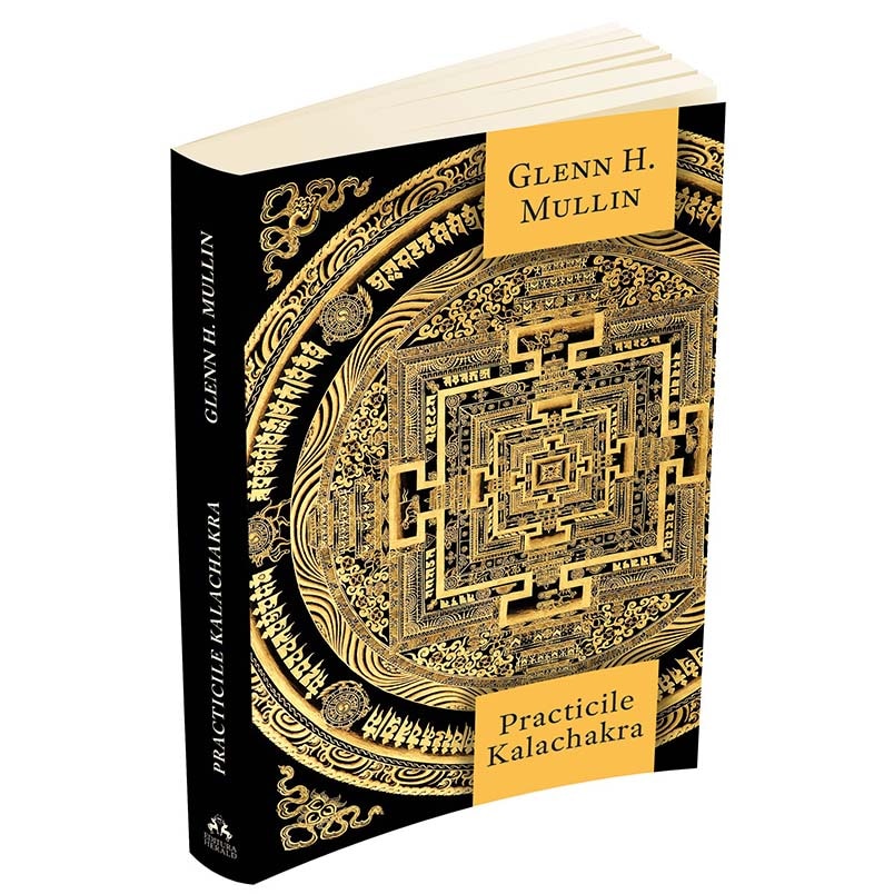Practicile Kalachakra - Incluzand traducerea unor texte importante din Kalachakra Tantra, Glenn H. Mullin